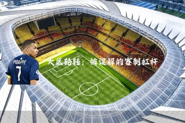 大区轮转：被误解的赛制杠杆