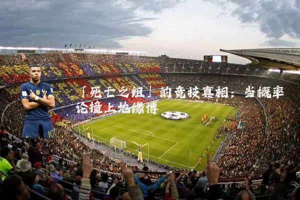 「死亡之组」的竞技真相：当概率论撞上地缘博弈