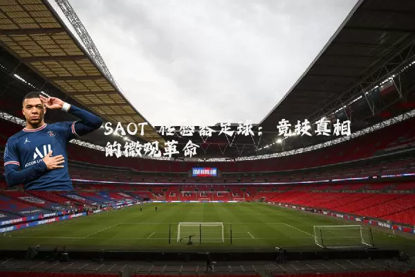 SAOT 传感器足球：竞技真相的微观革命
