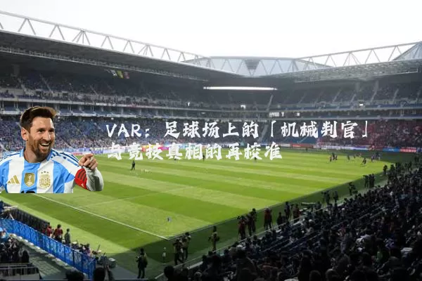 VAR:足球场上的「机械判官」与竞技真相的再校准